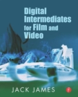 Image for Digital intermediates for film and video  : your guide to cost-effective, top quality movies and the end of re-mastering