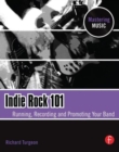Image for Indie rock 101  : running, recording, and promoting your band