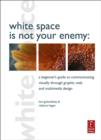 Image for White Space Is Not Your Enemy: A Beginner&#39;s Guide to Communicating Visually Through Graphic, Web &amp; Multimedia Design