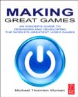 Image for Making Great Games: An Insider&#39;s Guide to Designing and Developing the World&#39;s Greatest Video Games