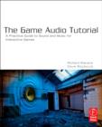 Image for The game audio tutorial: a practical guide to sound and music for interactive games