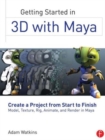 Image for Getting started in 3D with Maya  : create a project from start to finish-model, texture, rig, animate, and render in Maya