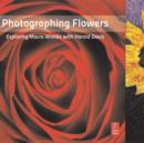 Image for Photographing Flowers: Exploring Macro Worlds With Harold Davis