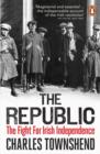 Image for The republic: the fight for Irish independence, 1918-1923