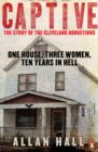 Image for Captive: one house, three women, ten years in hell