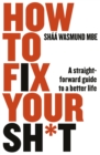 Image for How to fix your sh*t  : a straightforward guide to a better life