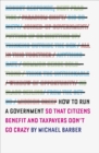 Image for How to run a government  : so that citizens benefit and taxpayers don&#39;t go crazy