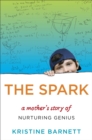 Image for The spark  : a mother&#39;s story of nurturing genius