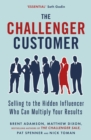 Image for The challenger customer  : selling to the hidden influencer who can multiply your results
