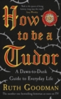 Image for How to be a Tudor  : a dawn-to-dusk guide to everyday life