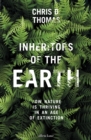 Image for Inheritors of the Earth  : how nature is thriving in an age of extinction