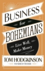 Image for Business for bohemians  : live well, make money
