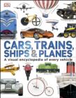 Image for Cars, trains, ships &amp; planes: a visual encyclopedia of every vehicle