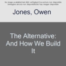 Image for The alternative  : and how we build it