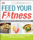 Image for Feed your fitness: a cookbook to fuel high performance : more than 80 easy-to-make, easy-to-eat, natural recipes for on-the-go athletes