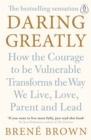 Image for Daring greatly  : how the courage to be vulnerable transforms the way we live, love, parent and lead