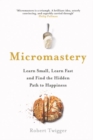 Image for Micromastery  : learn small, learn fast, and find the hidden path to happiness