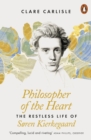 Image for Philosopher of the heart: the restless life of Soren Kierkegaard