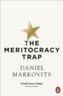 Image for The Meritocracy Trap: How Our Modern Ideal Is Feeding Inequality, Dismantling the Middle Class and Devouring the Elite