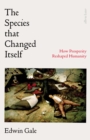Image for The species that changed itself  : how prosperity reshaped humanity