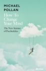Image for How to change your mind  : the new science of psychedelics
