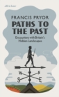 Image for Paths to the past  : encounters with Britain&#39;s hidden landscapes