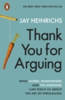 Image for Thank you for arguing: what Cicero, Shakespeare and the Simpsons can teach us about the art of persuasion