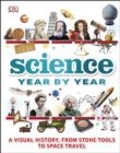 Image for Science Year By Year: A Visual History, from Stone Tools to Space Travel.