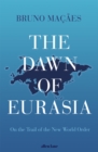 Image for The dawn of Eurasia  : on the trail of the New World Order