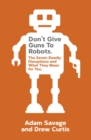 Image for Don&#39;t give guns to robots  : the next big disruptions and what they mean for you