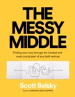 Image for The messy middle  : finding your way through the hardest and most crucial part of any bold venture