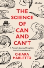 Image for The science of can and can&#39;t  : a physicist&#39;s journey through the land of counterfactuals