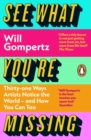 Image for See what you&#39;re missing  : 34 ways artists notice the world - and how you can too