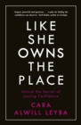 Image for Like she owns the place  : unlock the secret of lasting confidence