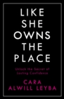 Image for Like She Owns the Place : Unlock the Secret of Lasting Confidence