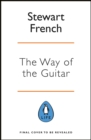 Image for The way of the guitar  : a five-step method to learning to play the guitar, enhance your creativity and find a sense of calm