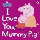 Image for I love you, Mummy Pig!