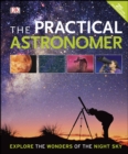 Image for The Practical Astronomer: Explore the Wonder of the Night Sky