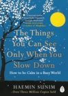 Image for The things you can see only when you slow down  : how to be calm in a busy world