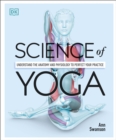 Image for Science of yoga  : understand the anatomy and physiology to perfect your practice