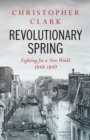 Revolutionary spring  : fighting for a new world, 1848-1849 - Clark, Christopher