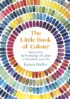 Image for The little book of colour  : how to use the psychology of colour to transform your life