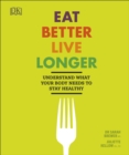 Image for Eat Better, Live Longer: Understand What Your Body Needs to Stay Healthy