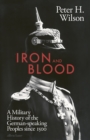 Image for Iron and blood  : a military history of the German-speaking peoples since 1500