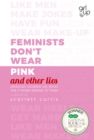 Image for Feminists don't wear pink and other lies  : amazing women on what the F-word means to them