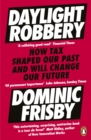 Image for Daylight Robbery: How Tax Shaped Our Past and Will Change Our Future
