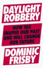 Image for Daylight robbery  : how tax shaped our past and will change our future