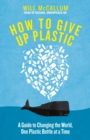 Image for How to give up plastic  : a guide to saving the world, one plastic bottle at a time