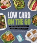 Image for Low Carb on the Go: More Than 80 Fast, Healthy Recipes - Anytime, Anywhere