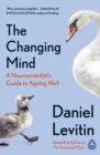 Image for The Changing Mind: A Neuroscientist&#39;s Guide to Ageing Well
